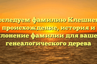 Исследуем фамилию Клешнева: происхождение, история и склонение фамилии для вашего генеалогического дерева Исследуем фамилию Клешнева: происхождение, история и склонение фамилии для вашего генеалогического дерева