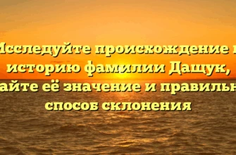 Исследуйте происхождение и историю фамилии Дащук, узнайте её значение и правильный способ склонения Исследуйте происхождение и историю фамилии Дащук, узнайте её значение и правильный способ склонения