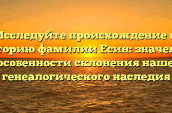 Исследуйте происхождение и историю фамилии Есин: значение и особенности склонения нашего генеалогического наследия Исследуйте происхождение и историю фамилии Есин: значение и особенности склонения нашего генеалогического наследия