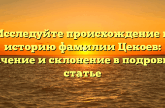 Исследуйте происхождение и историю фамилии Цекоев: значение и склонение в подробной статье Исследуйте происхождение и историю фамилии Цекоев: значение и склонение в подробной статье