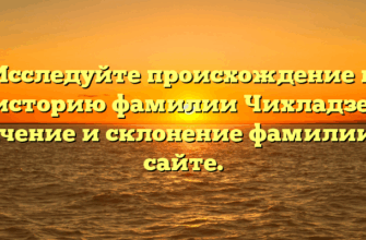 Исследуйте происхождение и историю фамилии Чихладзе: значение и склонение фамилии на сайте. Исследуйте происхождение и историю фамилии Чихладзе: значение и склонение фамилии на сайте.