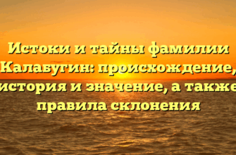 Истоки и тайны фамилии Калабугин: происхождение, история и значение, а также правила склонения