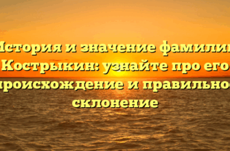 История и значение фамилии Кострыкин: узнайте про его происхождение и правильное склонение История и значение фамилии Кострыкин: узнайте про его происхождение и правильное склонение