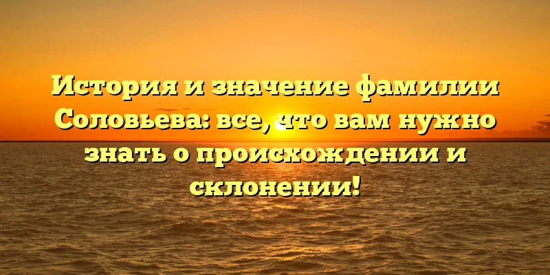 История и значение фамилии Соловьева: все, что вам нужно знать о происхождении и склонении! История и значение фамилии Соловьева: все, что вам нужно знать о происхождении и склонении!