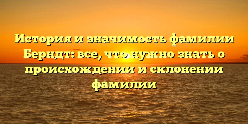 История и значимость фамилии Берндт: все, что нужно знать о происхождении и склонении фамилии История и значимость фамилии Берндт: все, что нужно знать о происхождении и склонении фамилии