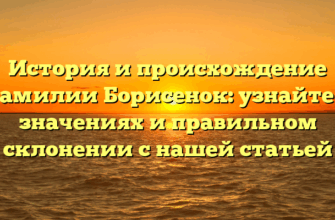 История и происхождение фамилии Борисенок: узнайте о значениях и правильном склонении с нашей статьей История и происхождение фамилии Борисенок: узнайте о значениях и правильном склонении с нашей статьей