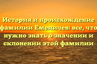 История и происхождение фамилии Емеличев: все, что нужно знать о значении и склонении этой фамилии История и происхождение фамилии Емеличев: все, что нужно знать о значении и склонении этой фамилии