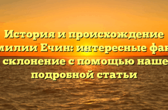 История и происхождение фамилии Ечин: интересные факты и склонение с помощью нашей подробной статьи История и происхождение фамилии Ечин: интересные факты и склонение с помощью нашей подробной статьи