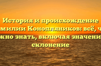 История и происхождение фамилии Конопляников: всё, что нужно знать, включая значение и склонение История и происхождение фамилии Конопляников: всё, что нужно знать, включая значение и склонение