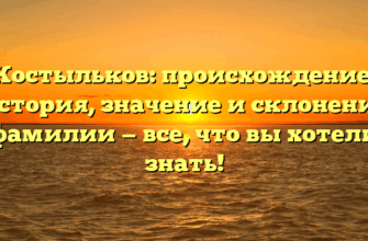 Костыльков: происхождение, история, значение и склонение фамилии — все, что вы хотели знать! Костыльков: происхождение, история, значение и склонение фамилии — все, что вы хотели знать!