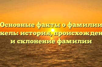 Основные факты о фамилии Кокель: история, происхождение и склонение фамилии Основные факты о фамилии Кокель: история, происхождение и склонение фамилии