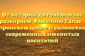 От истории до генеалогии: разбираем Фамилию Галас – происхождение и склонение современных именитых носителей От истории до генеалогии: разбираем Фамилию Галас – происхождение и склонение современных именитых носителей