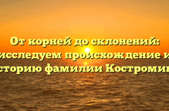 От корней до склонений: исследуем происхождение и историю фамилии Костромина От корней до склонений: исследуем происхождение и историю фамилии Костромина