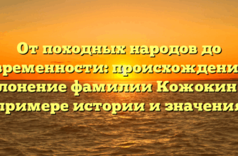 От походных народов до современности: происхождение и склонение фамилии Кожокин на примере истории и значения От походных народов до современности: происхождение и склонение фамилии Кожокин на примере истории и значения