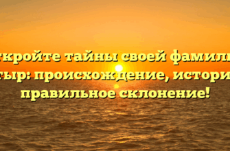 Откройте тайны своей фамилии Батыр: происхождение, история и правильное склонение! Откройте тайны своей фамилии Батыр: происхождение, история и правильное склонение!