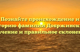 Познайте происхождение и историю фамилии Добржинский: значение и правильное склонение Познайте происхождение и историю фамилии Добржинский: значение и правильное склонение