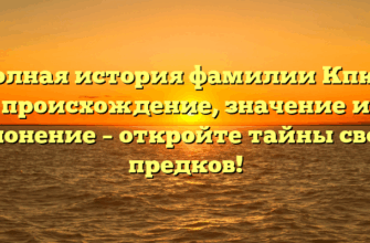 Полная история фамилии Кпкп: происхождение, значение и склонение – откройте тайны своих предков! Полная история фамилии Кпкп: происхождение, значение и склонение – откройте тайны своих предков!