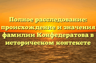 Полное расследование: происхождение и значения фамилии Конфедератова в историческом контексте Полное расследование: происхождение и значения фамилии Конфедератова в историческом контексте