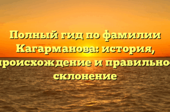 Полный гид по фамилии Кагарманова: история, происхождение и правильное склонение Полный гид по фамилии Кагарманова: история, происхождение и правильное склонение