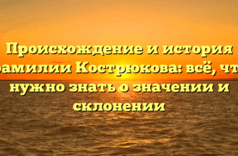 Происхождение и история фамилии Кострюкова: всё, что нужно знать о значении и склонении Происхождение и история фамилии Кострюкова: всё, что нужно знать о значении и склонении