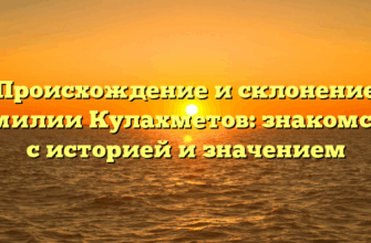 Происхождение и склонение фамилии Кулахметов: знакомство с историей и значением Происхождение и склонение фамилии Кулахметов: знакомство с историей и значением