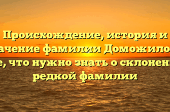 Происхождение, история и значение фамилии Доможилова: все, что нужно знать о склонении редкой фамилии Происхождение, история и значение фамилии Доможилова: все, что нужно знать о склонении редкой фамилии
