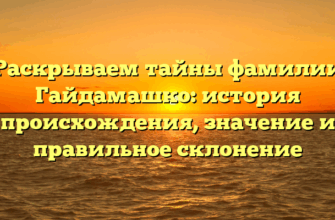Раскрываем тайны фамилии Гайдамашко: история происхождения, значение и правильное склонение Раскрываем тайны фамилии Гайдамашко: история происхождения, значение и правильное склонение