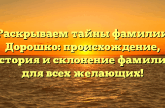 Раскрываем тайны фамилии Дорошко: происхождение, история и склонение фамилии для всех желающих! Раскрываем тайны фамилии Дорошко: происхождение, история и склонение фамилии для всех желающих!