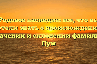 Родовое наследие: все, что вы хотели знать о происхождении, значении и склонении фамилии Цум Родовое наследие: все, что вы хотели знать о происхождении, значении и склонении фамилии Цум