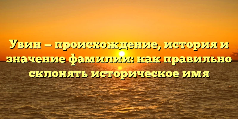 Увин — происхождение, история и значение фамилии: как правильно склонять историческое имя Увин — происхождение, история и значение фамилии: как правильно склонять историческое имя