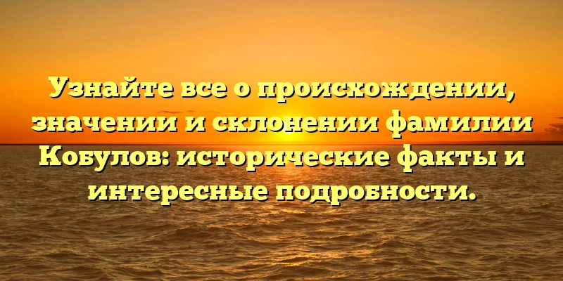 Узнайте все о происхождении, значении и склонении фамилии Кобулов: исторические факты и интересные подробности. Узнайте все о происхождении, значении и склонении фамилии Кобулов: исторические факты и интересные подробности.