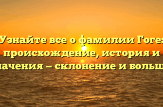 Узнайте все о фамилии Гоге: происхождение, история и значения — склонение и больше! Узнайте все о фамилии Гоге: происхождение, история и значения — склонение и больше!
