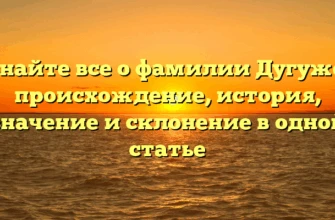 Узнайте все о фамилии Дугужев: происхождение, история, значение и склонение в одной статье Узнайте все о фамилии Дугужев: происхождение, история, значение и склонение в одной статье