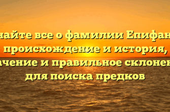 Узнайте все о фамилии Епифанов: происхождение и история, значение и правильное склонение для поиска предков Узнайте все о фамилии Епифанов: происхождение и история, значение и правильное склонение для поиска предков