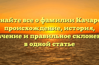 Узнайте все о фамилии Качаров: происхождение, история, значение и правильное склонение в одной статье Узнайте все о фамилии Качаров: происхождение, история, значение и правильное склонение в одной статье