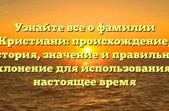 Узнайте все о фамилии Кристиани: происхождение, история, значение и правильное склонение для использования в настоящее время Узнайте все о фамилии Кристиани: происхождение, история, значение и правильное склонение для использования в настоящее время