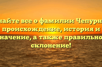 Узнайте все о фамилии Чепурной: происхождение, история и значение, а также правильное склонение! Узнайте все о фамилии Чепурной: происхождение, история и значение, а также правильное склонение!