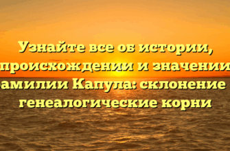 Узнайте все об истории, происхождении и значении фамилии Капула: склонение и генеалогические корни Узнайте все об истории, происхождении и значении фамилии Капула: склонение и генеалогические корни