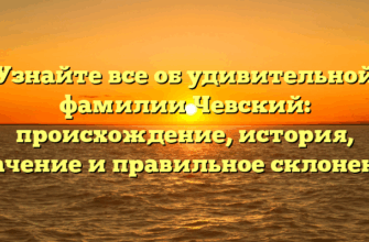 Узнайте все об удивительной фамилии Чевский: происхождение, история, значение и правильное склонение Узнайте все об удивительной фамилии Чевский: происхождение, история, значение и правильное склонение