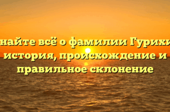 Узнайте всё о фамилии Гурихин: история, происхождение и правильное склонение Узнайте всё о фамилии Гурихин: история, происхождение и правильное склонение