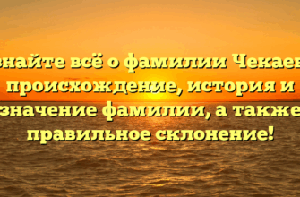 Узнайте всё о фамилии Чекаева: происхождение, история и значение фамилии, а также правильное склонение! Узнайте всё о фамилии Чекаева: происхождение, история и значение фамилии, а также правильное склонение!