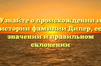 Узнайте о происхождении и истории фамилии Дилер, ее значении и правильном склонении Узнайте о происхождении и истории фамилии Дилер, ее значении и правильном склонении