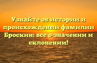 Узнайте об истории и происхождении фамилии Броскин: все о значении и склонении! Узнайте об истории и происхождении фамилии Броскин: все о значении и склонении!