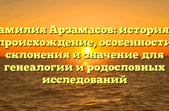 Фамилия Арзамасов: история и происхождение, особенности склонения и значение для генеалогии и родословных исследований