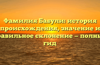 Фамилия Бабули: история происхождения, значение и правильное склонение — полный гид Фамилия Бабули: история происхождения, значение и правильное склонение — полный гид