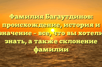 Фамилия Багаутдинов: происхождение, история и значение – все, что вы хотели знать, а также склонение фамилии Фамилия Багаутдинов: происхождение, история и значение – все, что вы хотели знать, а также склонение фамилии