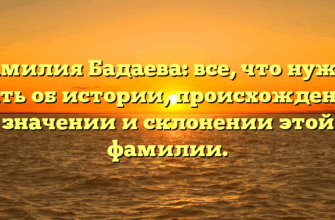 Фамилия Бадаева: все, что нужно знать об истории, происхождении, значении и склонении этой фамилии.