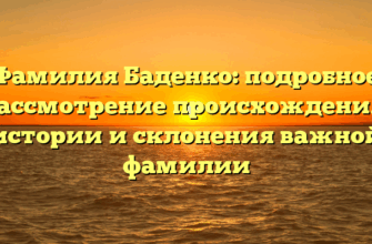 Фамилия Баденко: подробное рассмотрение происхождения, истории и склонения важной фамилии