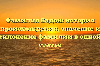 Фамилия Бадон: история происхождения, значение и склонение фамилии в одной статье