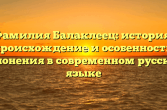 Фамилия Балаклеец: история, происхождение и особенности склонения в современном русском языке Фамилия Балаклеец: история, происхождение и особенности склонения в современном русском языке